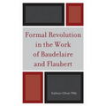 Formal Revolution in the Work of Baudelaire and Flaubert