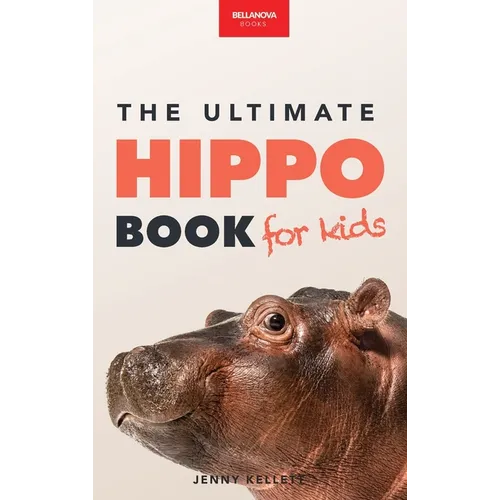 Hippos The Ultimate Hippo Book for Kids: 100+ Amazing Hippo Facts, Photos, Quiz + More