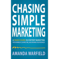 Chasing Simple: A Crash Course in Content Marketing for Showing Up, Saving Time, and Growing Your Business