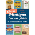 Classic Michigan Food and Drinks: The Stories Behind the Brands