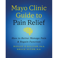 Mayo Clinic Guide to Pain Relief, 3rd Edition: How to Better Manage Pain and Regain Function