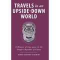 Travels in an Upside-Down World: A Memoir of time spent in the People's Republic of China