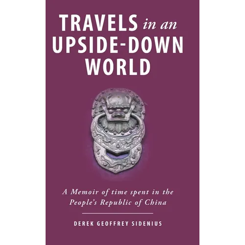Travels in an Upside-Down World: A Memoir of time spent in the People's Republic of China