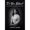 Do You Believe?: In the Miracle Working Power of God