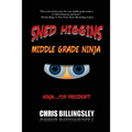Sned Higgins: Middle Grade Ninja: Ninja for... President?
