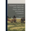 Pioneer Tales of the Oregon Trail and of Jefferson County
