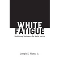 White Fatigue: Rethinking Resistance for Social Justice