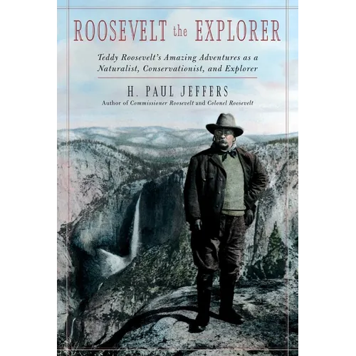 Roosevelt the Explorer: T.R.'s Amazing Adventures as a Naturalist, Conservationist, and Explorer