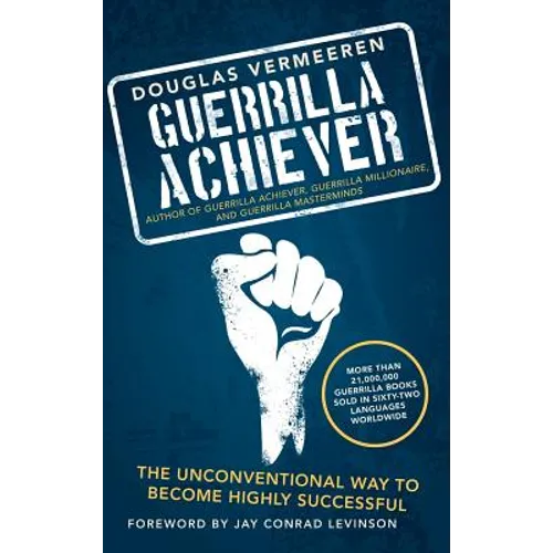 Guerrilla Achiever: The Unconventional Way to Become Highly Successful