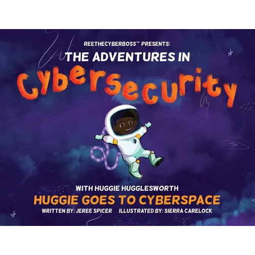 ReeTheCyberBoss(TM) presents The Adventures in Cybersecurity with Huggie Hugglesworth: Huggie Goes to Cyberspace
