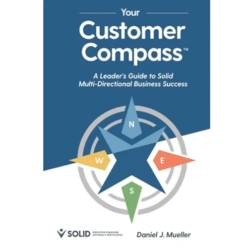 Your Customer Compass: A Leader's Guide to Solid Multi-Directional Business Success
