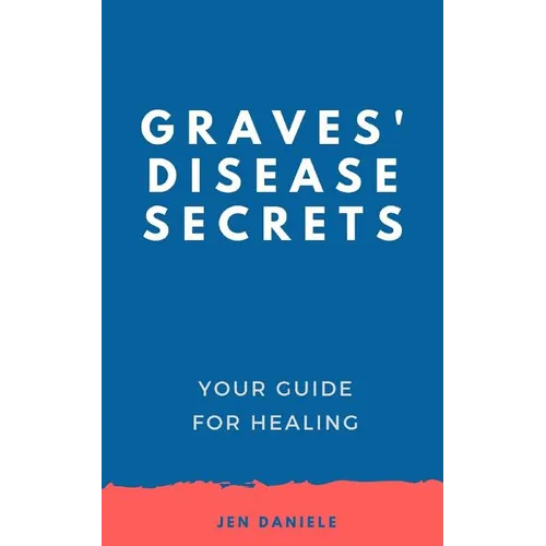 Graves' Disease Secrets: Your Guide for Healing