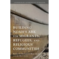 Building Noah's Ark for Migrants, Refugees, and Religious Communities