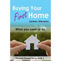 Buying Your First Home: What You Need to Do (Personal Finance Series Book 1)