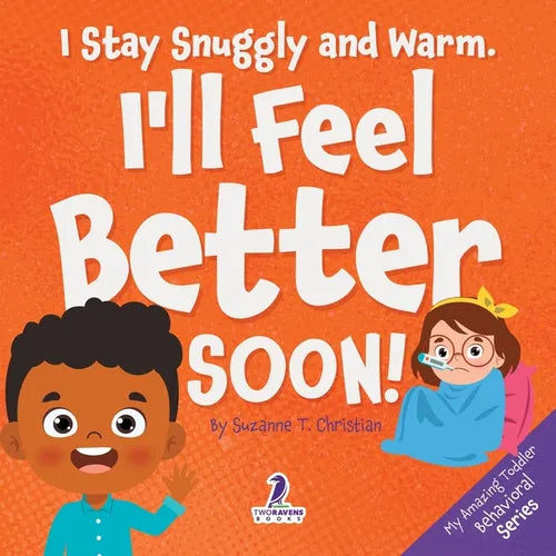 I Stay Snuggly and Warm. I'll Feel Better Soon!: An Affirmation-Themed Toddler Book About Being Sick (Ages 2-4)