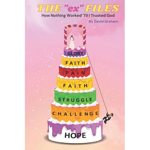 The "ex" Files: How Nothing Worked 'Til I Trusted God