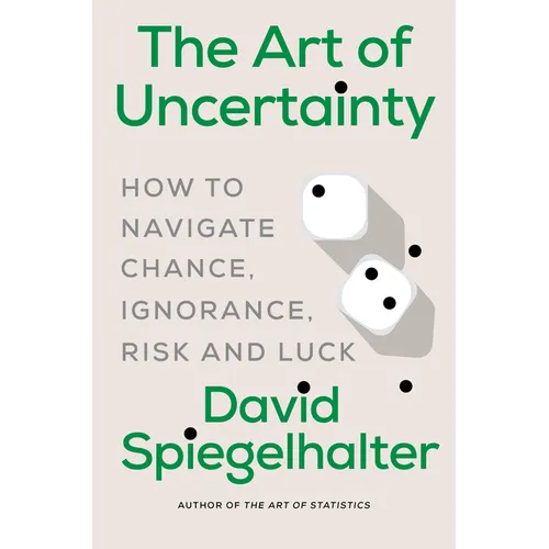 The Art of Uncertainty: How to Navigate Chance, Ignorance, Risk and Luck