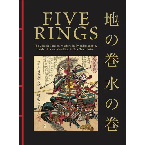 Five Rings: The Classic Text on Mastery in Swordsmanship, Leadership and Conflict: A New Translation