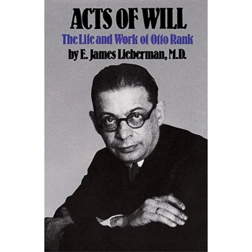 Acts of Will: The Life and Work of Otto Rank