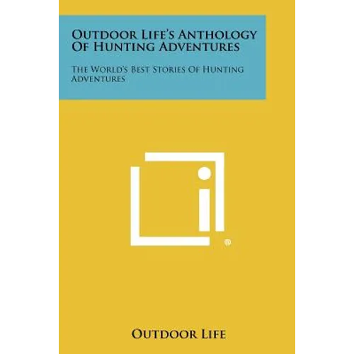 Outdoor Life's Anthology of Hunting Adventures: The World's Best Stories of Hunting Adventures