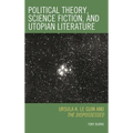 Political Theory, Science Fiction, and Utopian Literature: Ursula K. Le Guin and The Dispossessed