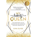 The Audacity to Be Queen: The Unapologetic Art of Dreaming Big and Manifesting Your Most Fabulous Life