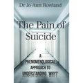 The Pain of Suicide: A Phenomenological Approach To Understanding 'Why?'