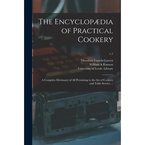 The Encyclopædia of Practical Cookery: a Complete Dictionary of All Pertaining to the Art of Cookery and Table Service ...; v.1
