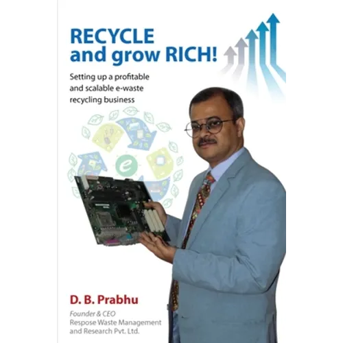 Recycle and Grow Rich!: How to set up a profitable and scalable e-waste recycling business