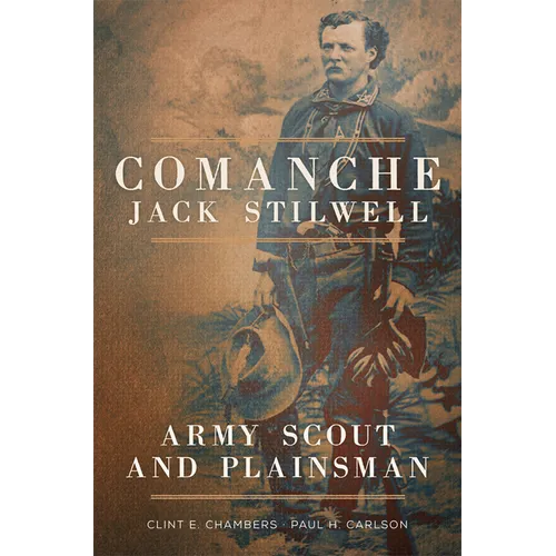Comanche Jack Stilwell: Army Scout and Plainsman