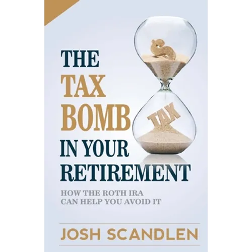 The Tax Bomb In Your Retirement Accounts: And How The Roth Can Help You Avoid It