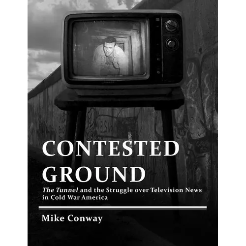 Contested Ground: The Tunnel and the Struggle over Television News in Cold War America