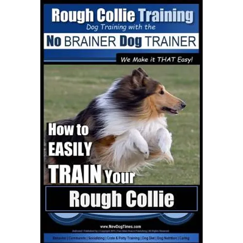 Rough Collie Training Dog Training with the No BRAINER Dog TRAINER We Make it THAT Easy!: How to EASILY TRAIN Your Rough Collie