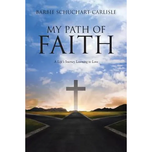 My Path of Faith: A Life's Journey Learning to Love