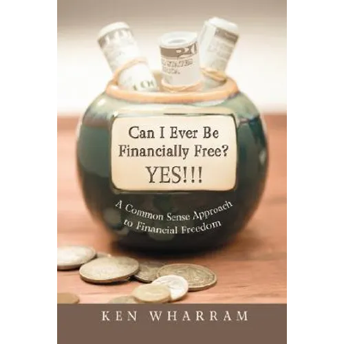 Can I Ever Be Financially Free? YES!!!: A Common Sense Approach to Financial Freedom