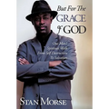 But For The Grace of God: One Man's Spiritual Walk From Self Destruction To Salvation