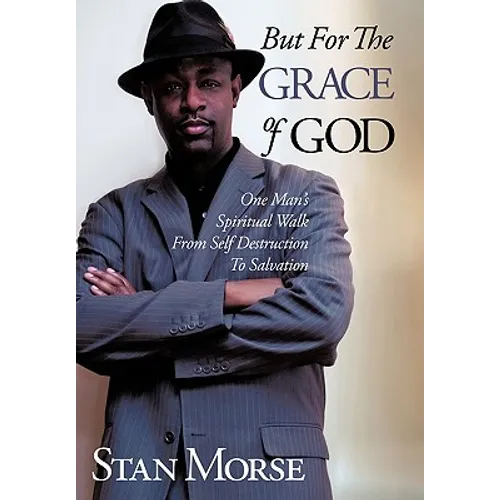 But For The Grace of God: One Man's Spiritual Walk From Self Destruction To Salvation