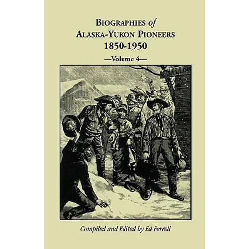 Biographies of Alaska-Yukon Pioneers 1850-1950, Volume 4