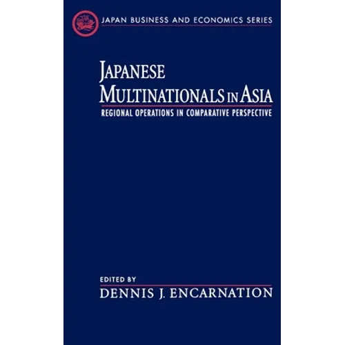 Japanese Multinationals in Asia: Regional Operations in Comparative Perspective