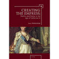 Creating the Empress: Politics and Poetry in the Age of Catherine II