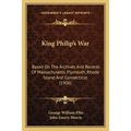 King Philip's War: Based On The Archives And Records Of Massachusetts, Plymouth, Rhode Island And Connecticut (1906)
