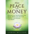 Make Peace with Money: Redefine Your Relationship with Money, Master Your Personal Finances, and Discover True Wealth