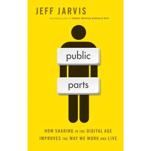 Public Parts: How Sharing in the Digital Age Improves the Way We Work and Live