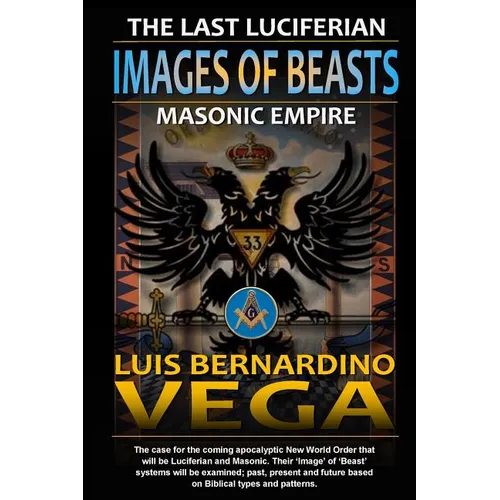 Images of Beasts: The Last Luciferian Masonic Empire