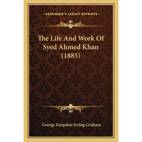 The Life And Work Of Syed Ahmed Khan (1885)