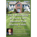 The Landscaping And Lawn Care Business Plan Startup Guide.: A Step By Step Guide On How To Make A Landscape Or Lawn Care Business Plan With Real Life
