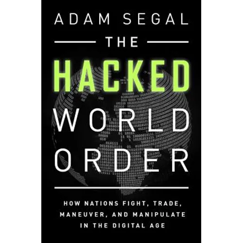 Hacked World Order: How Nations Fight, Trade, Maneuver, and Manipulate in the Digital Age