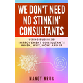 We Don't Need No Stinkin' Consultants: Using Business Improvement Consultants: When, Why, How, and If