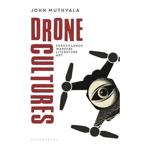 Drone Cultures: From Surveillance and Warfare to Literature and Art