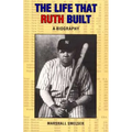 The Life That Ruth Built: A Biography